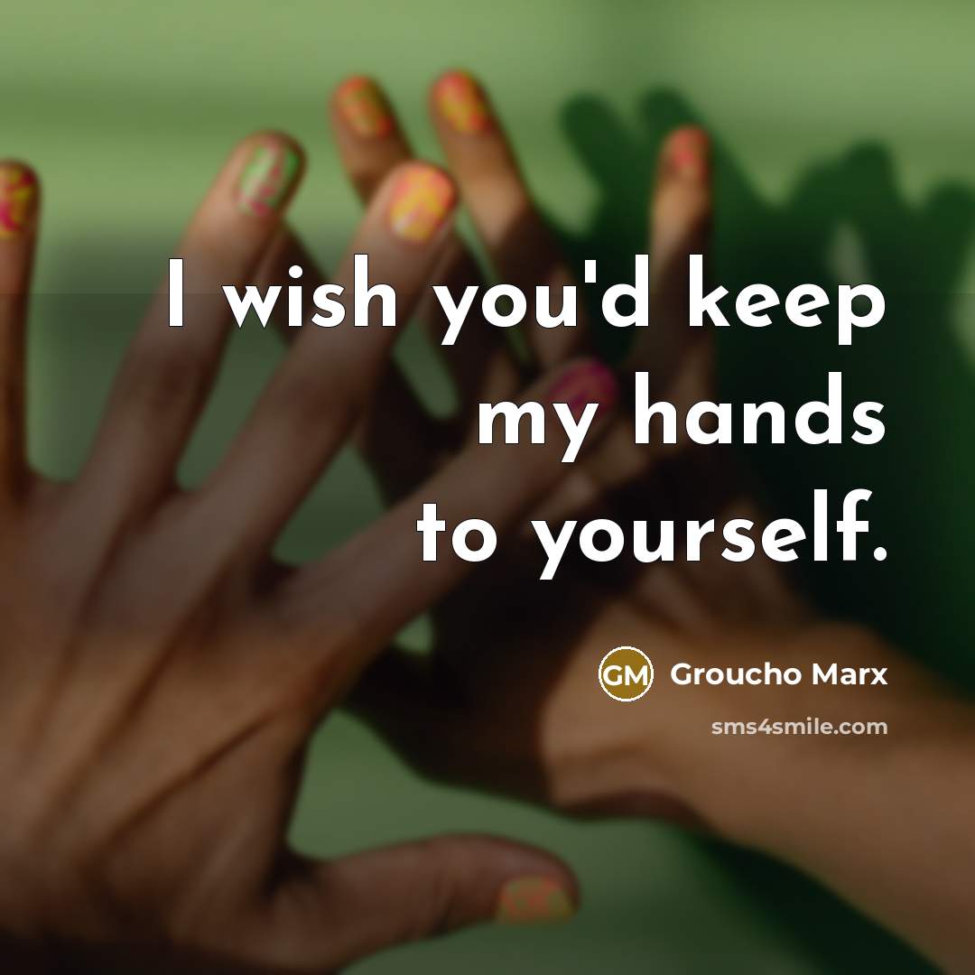 “I wish you'd keep my hands to yourself.…” quote by Groucho Marx