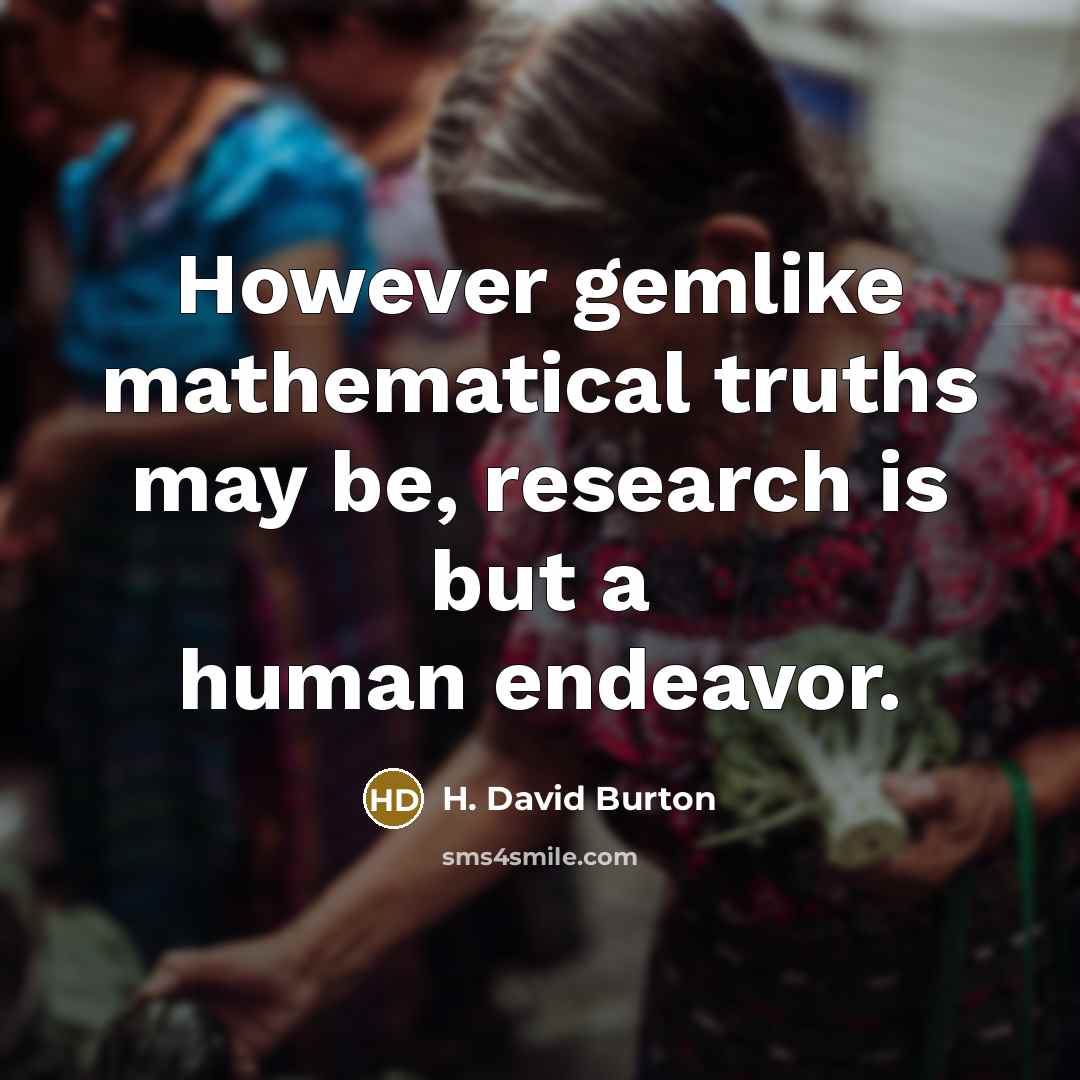 “However gemlike mathematical truths may be, research is but a…” quote by H. David Burton