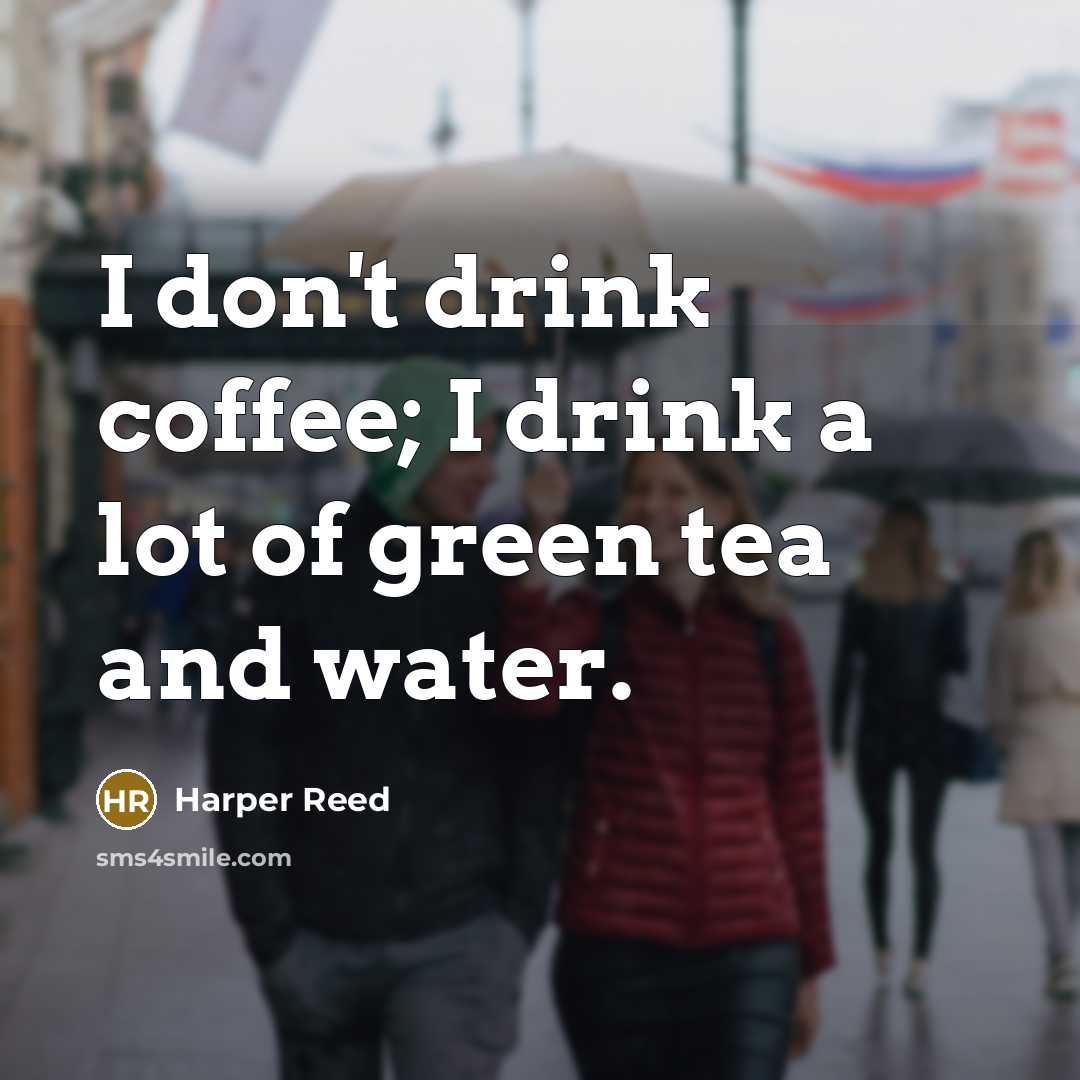 “I don't drink coffee; I drink a lot of green…” quote by Harper Reed