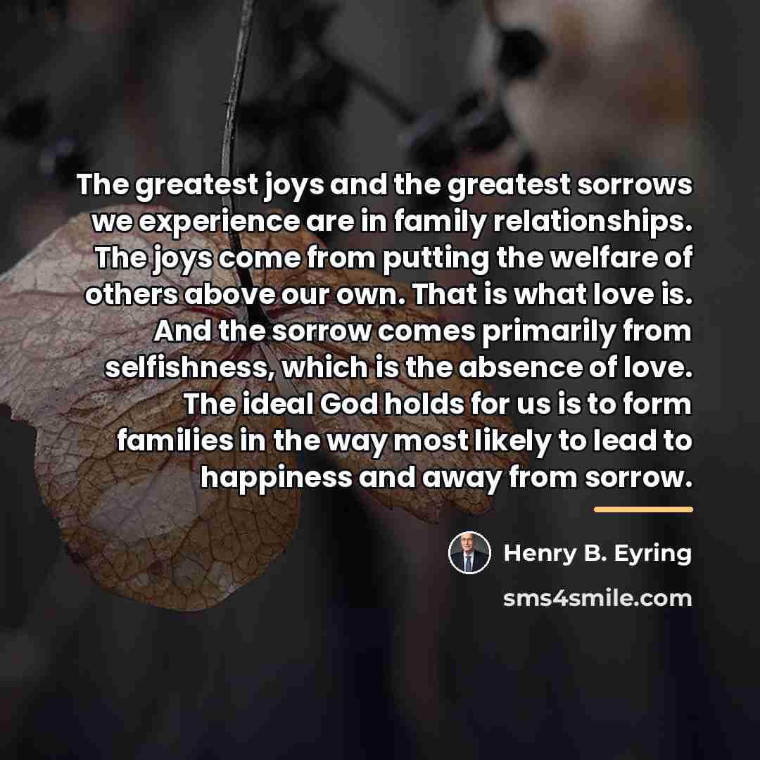 “The greatest joys and the greatest sorrows we experience are…” quote by Henry B. Eyring