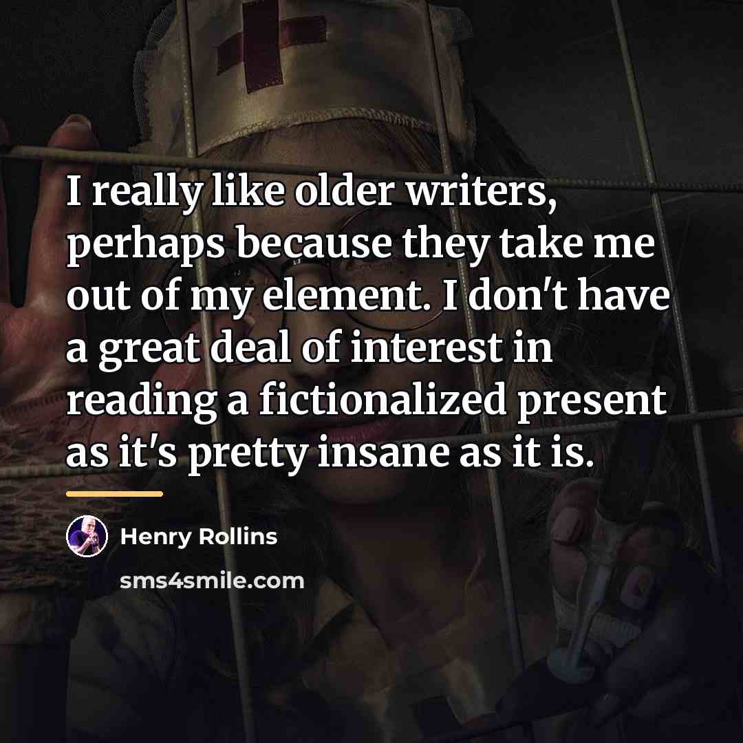 “I really like older writers, perhaps because they take me…” quote by Henry Rollins