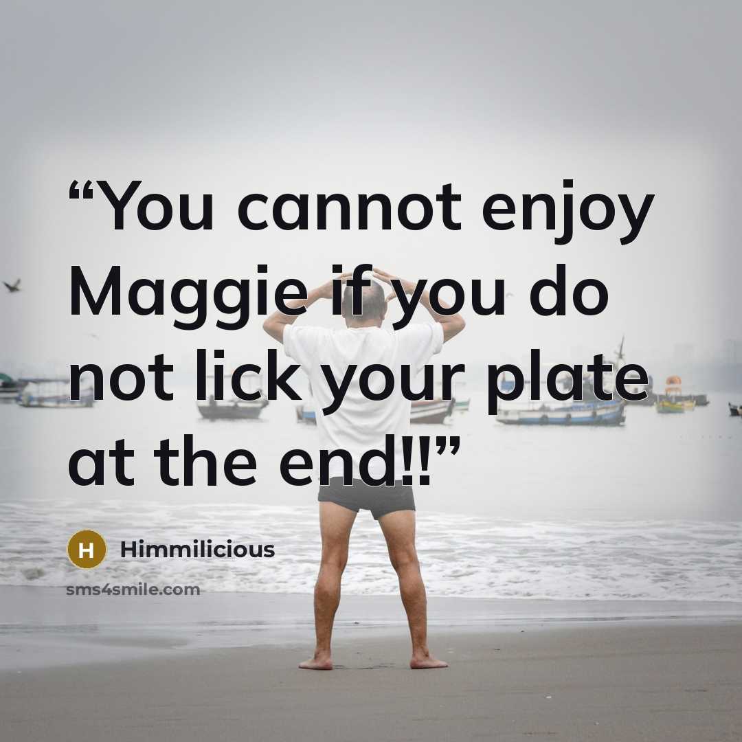 “You cannot enjoy Maggie if you do not lick your plate at the end!!” quote by Himmilicious