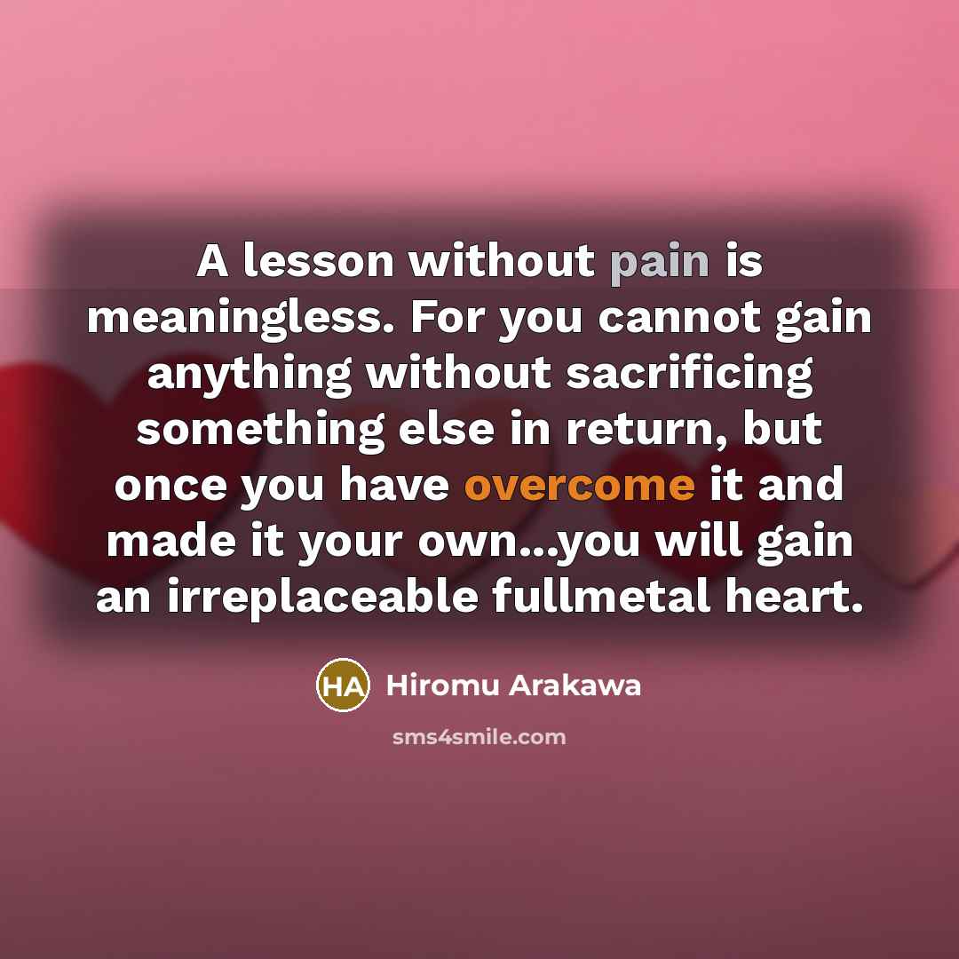“A lesson without pain is meaningless. For you cannot gain…” quote by Hiromu Arakawa