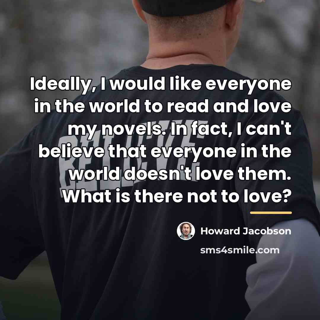 “Ideally, I would like everyone in the world to read…” quote by Howard Jacobson