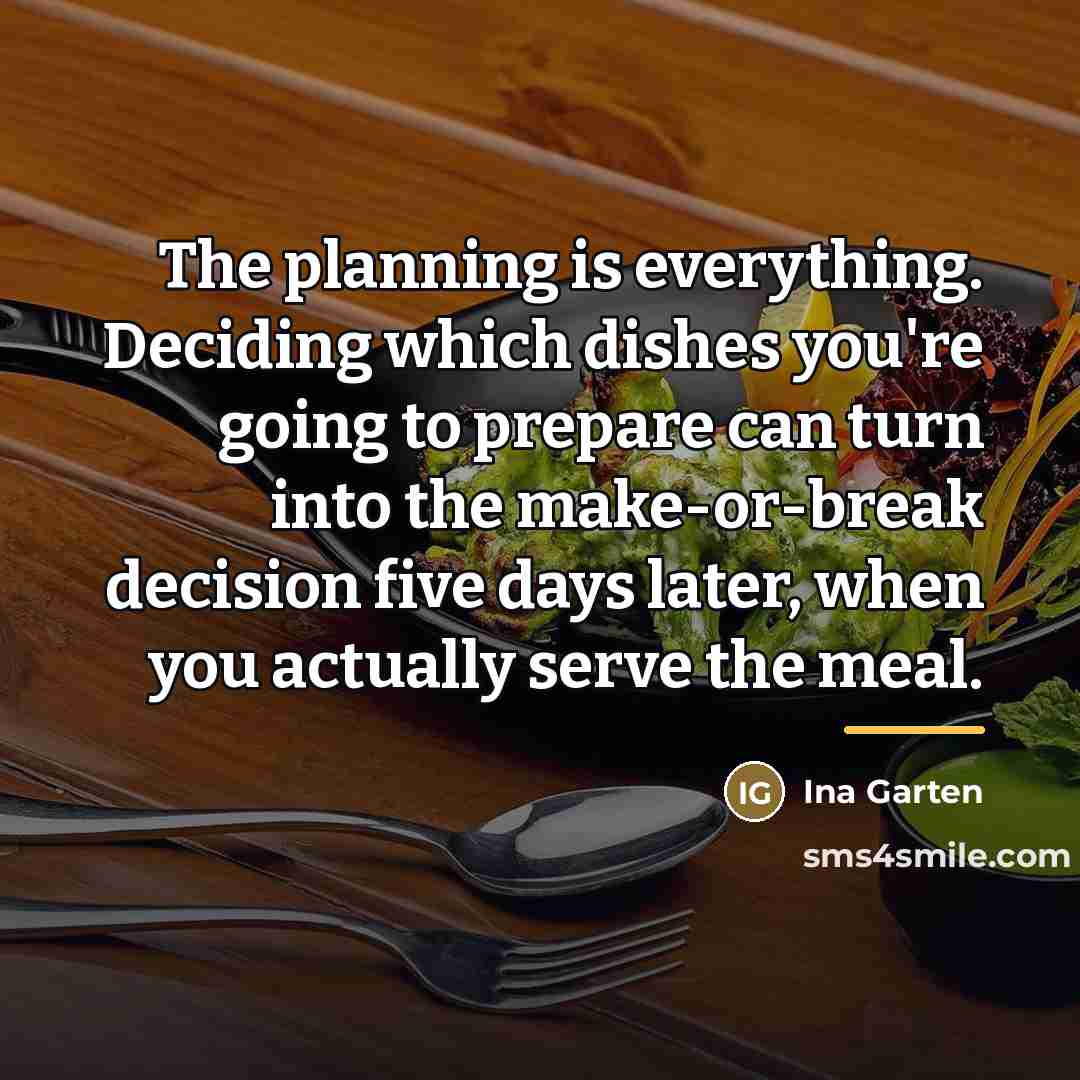 “The planning is everything. Deciding which dishes you're going to…” quote by Ina Garten
