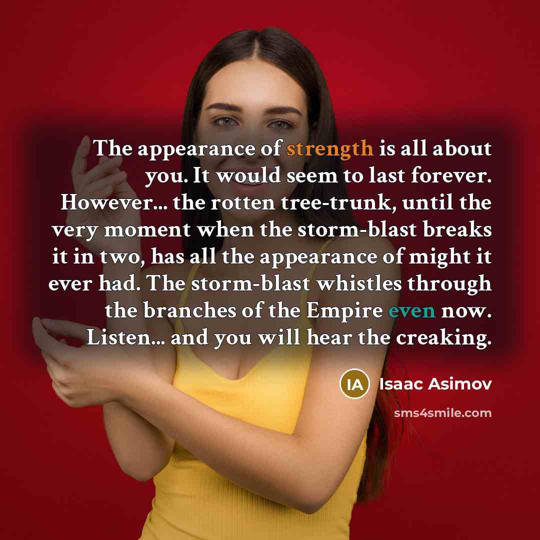 “The appearance of strength is all about you. It would…” quote by Isaac Asimov