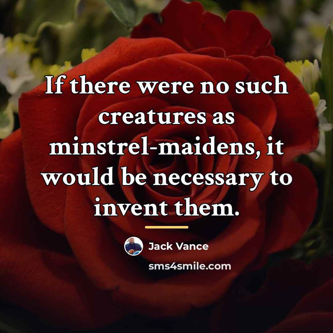 “If there were no such creatures as minstrel-maidens, it would…” quote by Jack Vance