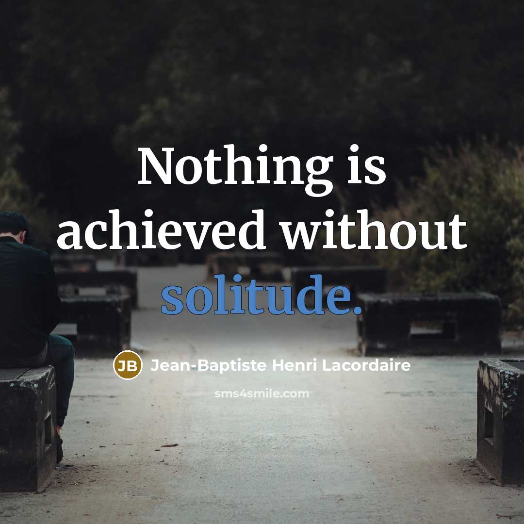 “Nothing is achieved without solitude.…” quote by Jean-Baptiste Henri Lacordaire