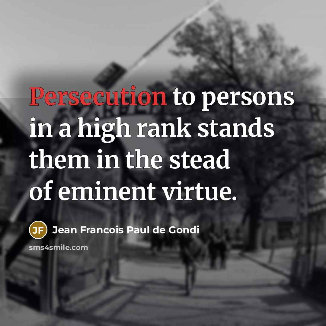 “Persecution to persons in a high rank stands them in…” quote by Jean Francois Paul de Gondi