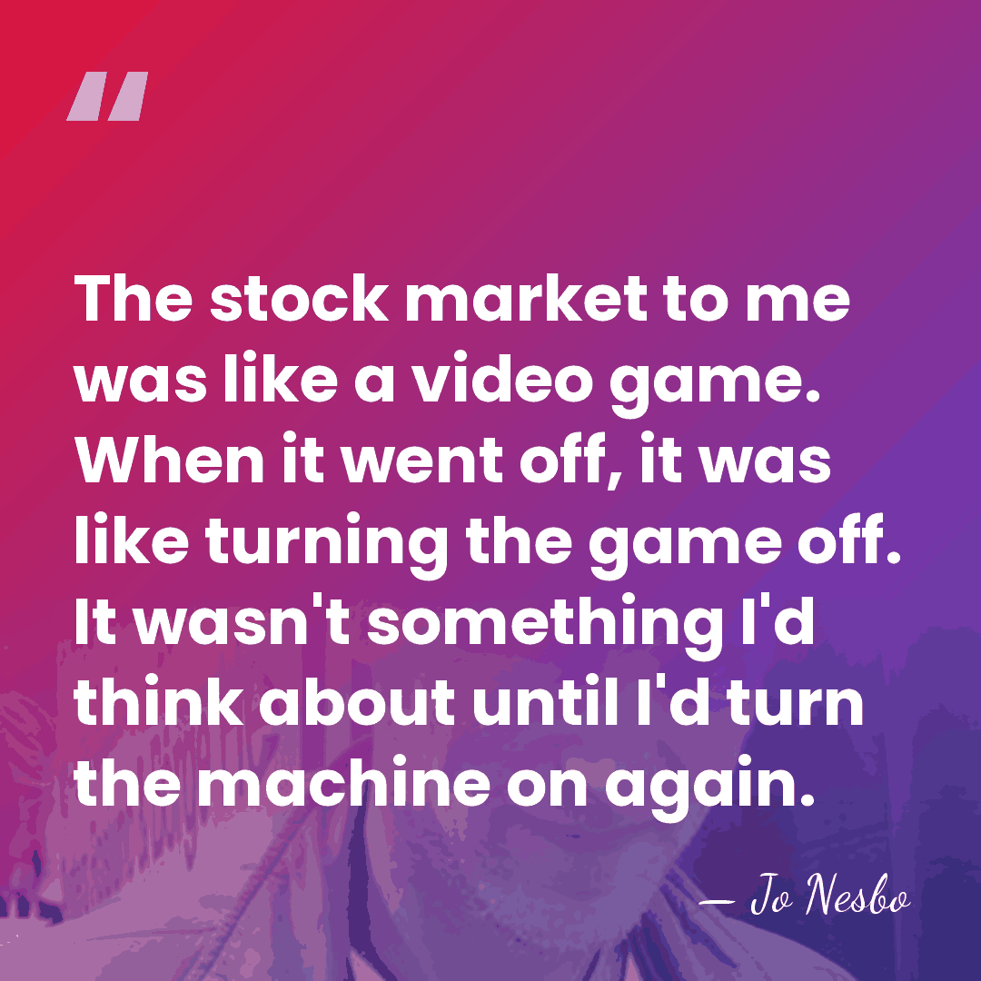 The stock market to me was like a video game. When it&hellip; - Jo Nesbo