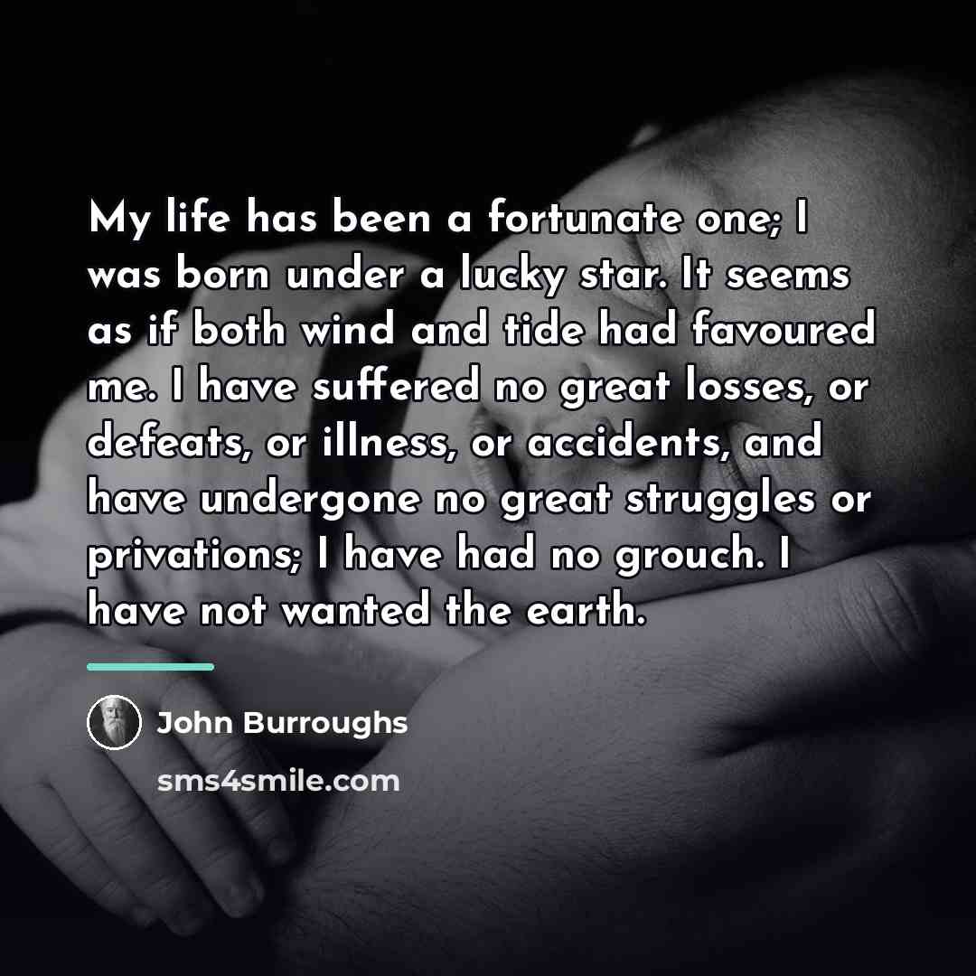 “My life has been a fortunate one; I was born…” quote by John Burroughs