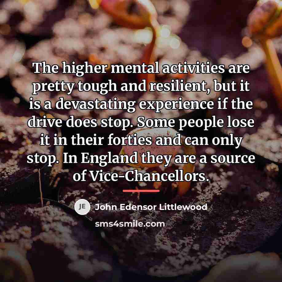 “The higher mental activities are pretty tough and resilient, but…” quote by John Edensor Littlewood