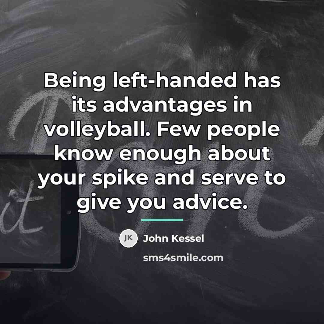 “Being left-handed has its advantages in volleyball. Few people know…” quote by John Kessel