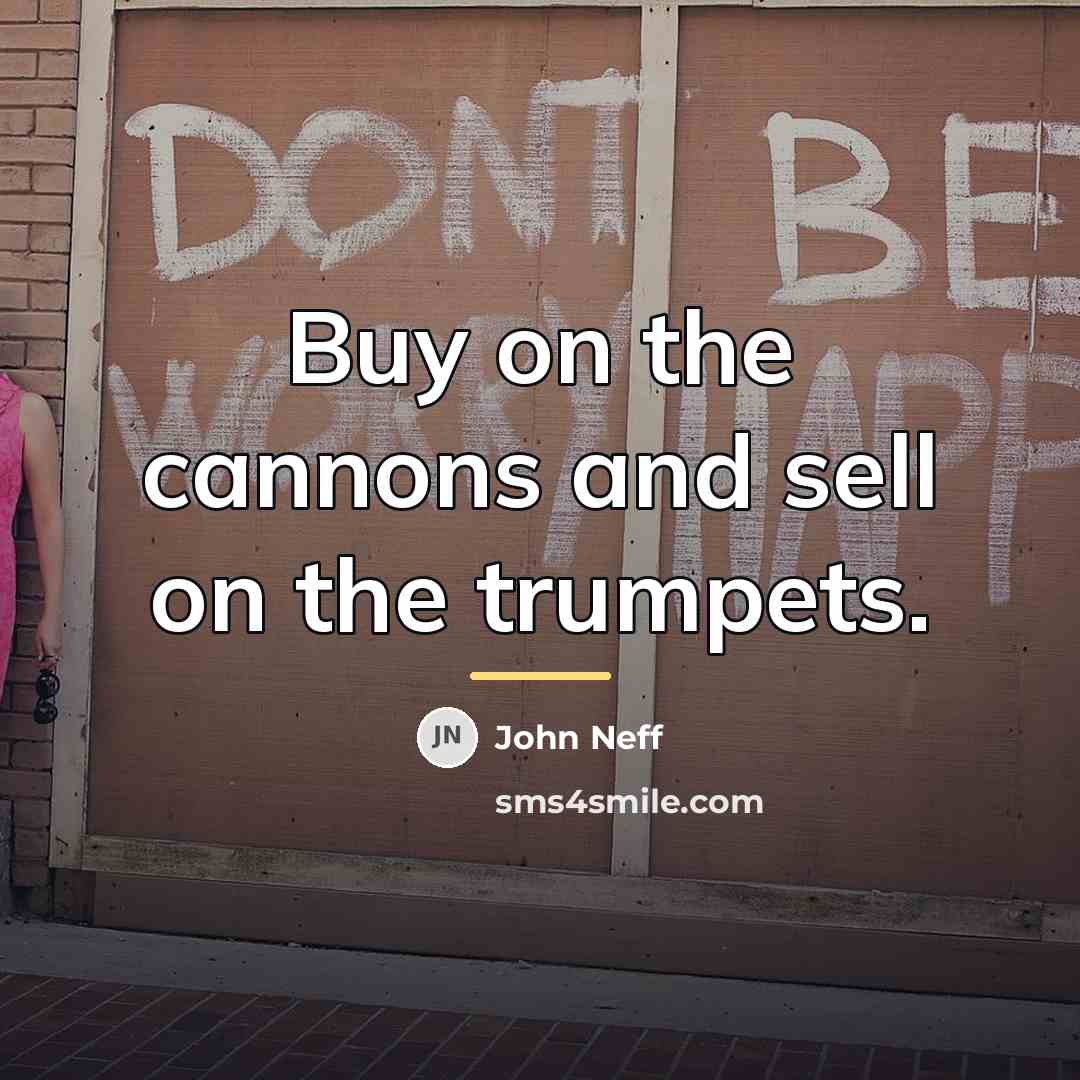 “Buy on the cannons and sell on the trumpets.…” quote by John Neff
