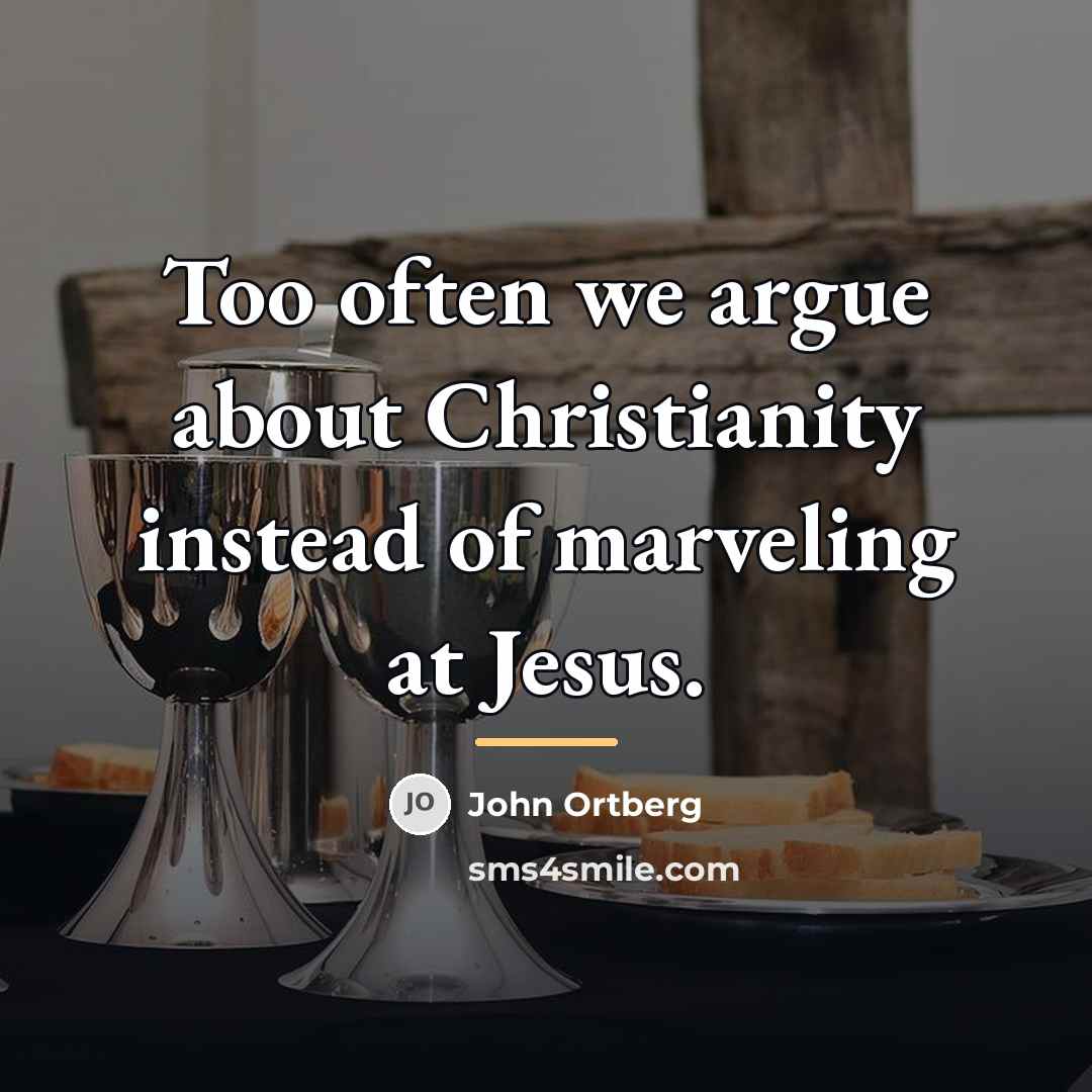 “Too often we argue about Christianity instead of marveling at…” quote by John Ortberg