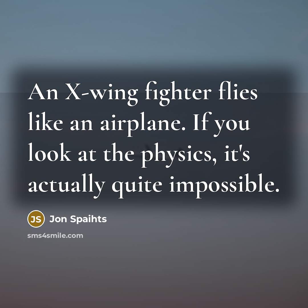 “An X-wing fighter flies like an airplane. If you look…” quote by Jon Spaihts