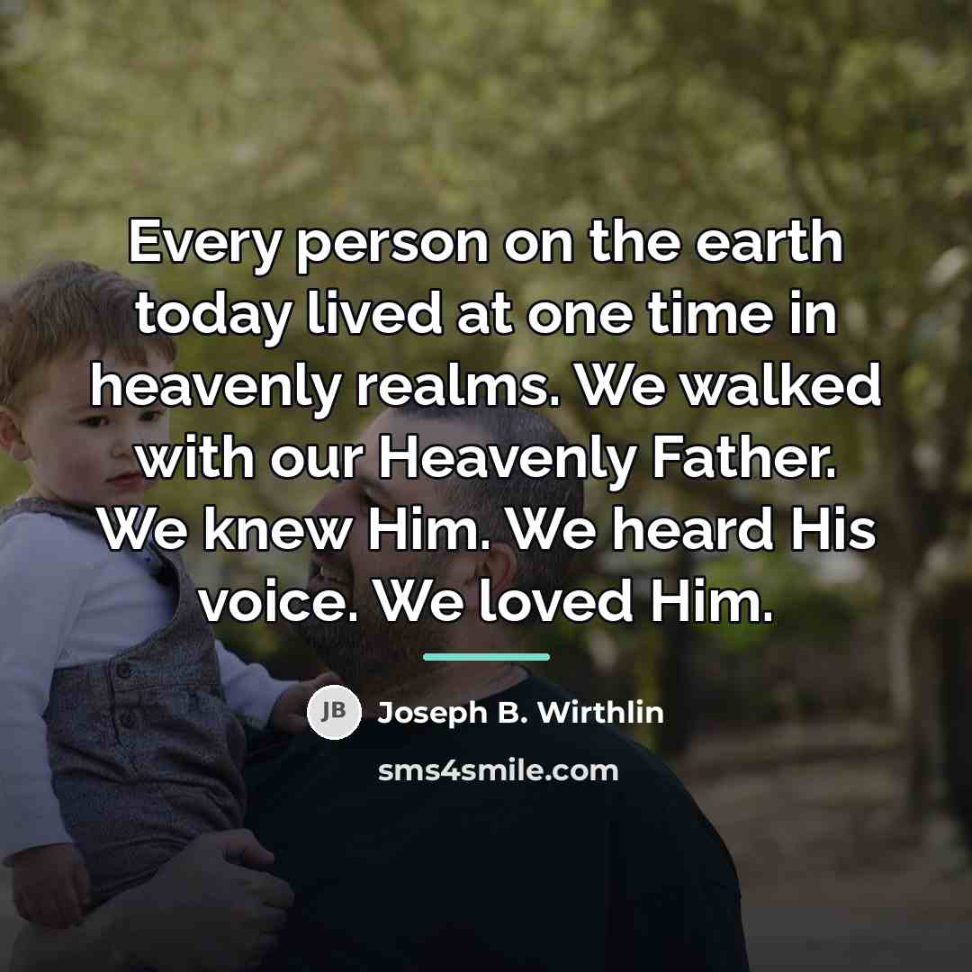 “Every person on the earth today lived at one time…” quote by Joseph B. Wirthlin