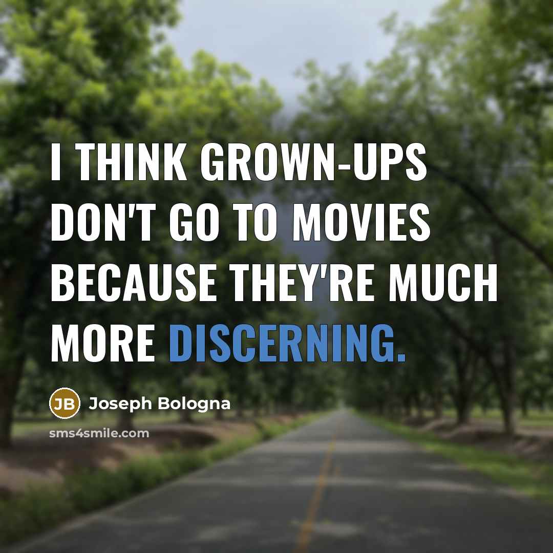 “I think grown-ups don't go to movies because they're much…” quote by Joseph Bologna