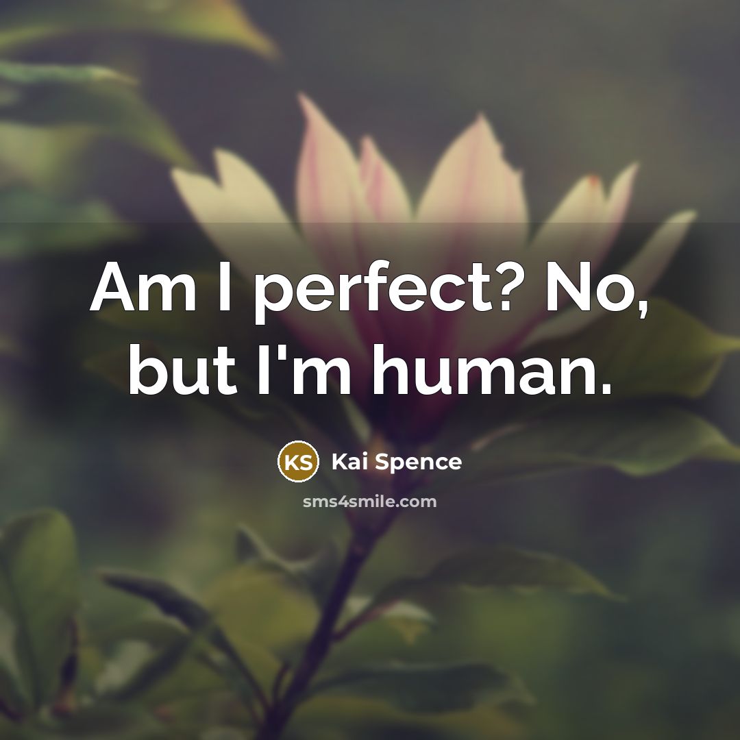 “Am I perfect? No, but I'm human.” quote by Kai Spence