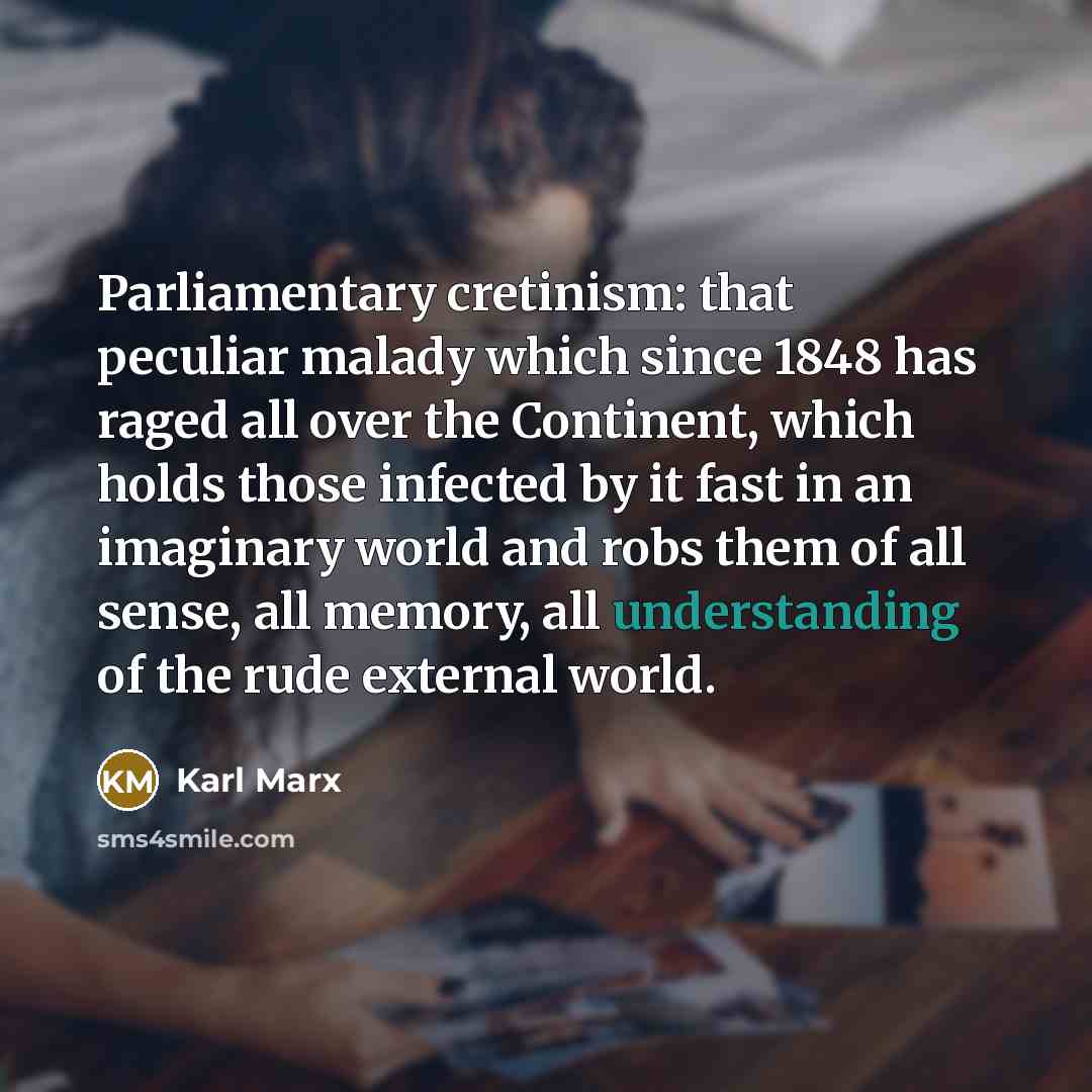“Parliamentary cretinism: that peculiar malady which since 1848 has raged…” quote by Karl Marx