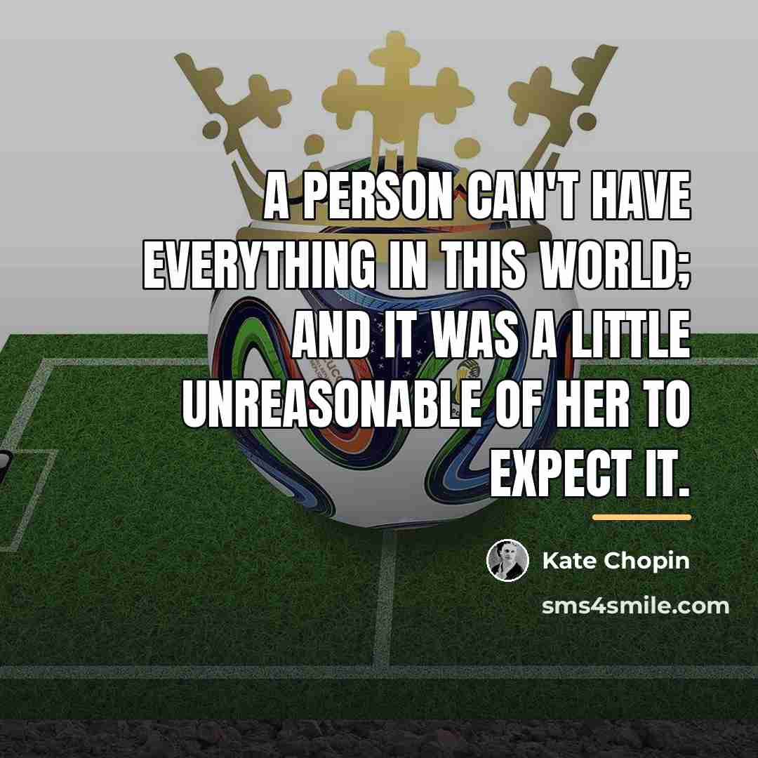 “A person can't have everything in this world; and it…” quote by Kate Chopin