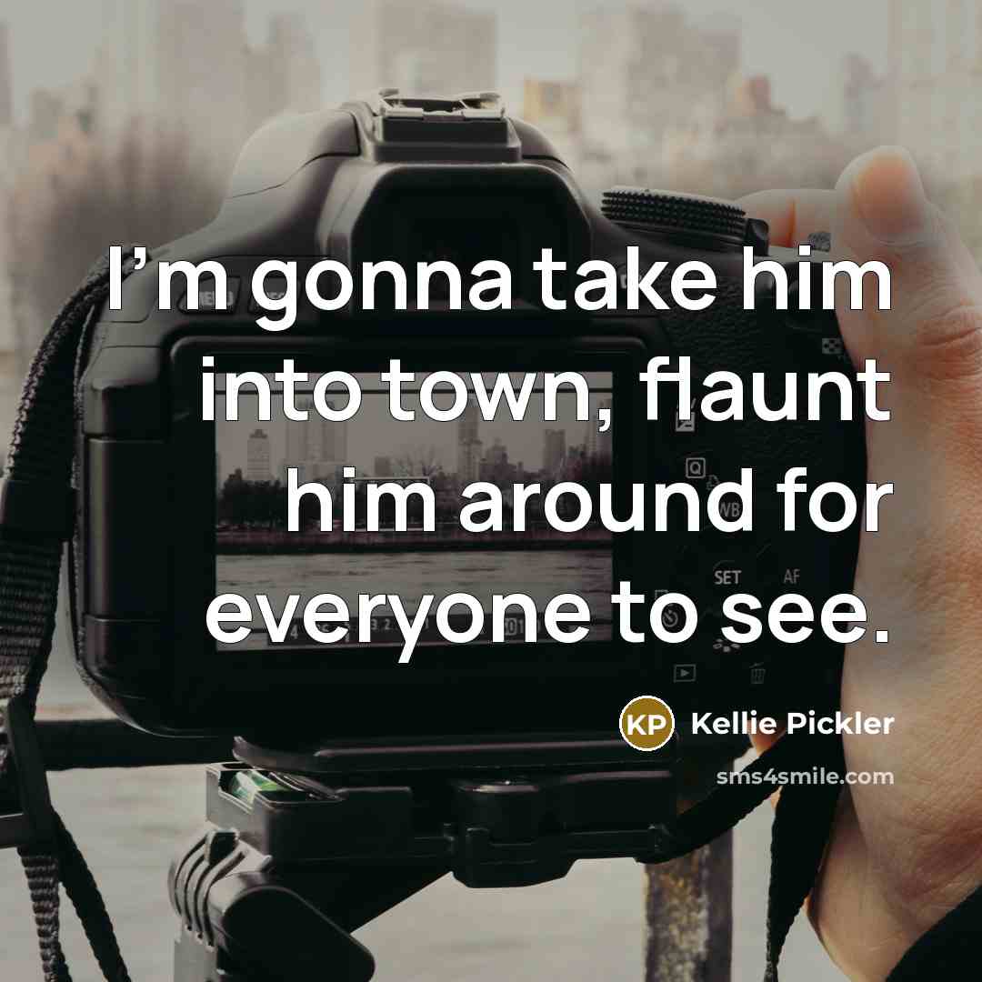 “I'm gonna take him into town, flaunt him around for…” quote by Kellie Pickler