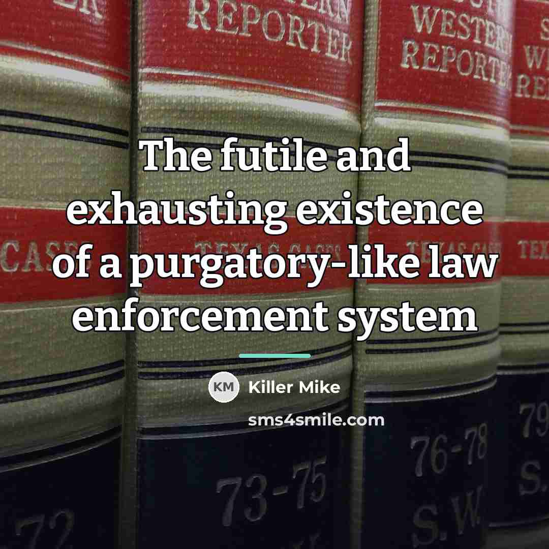 “The futile and exhausting existence of a purgatory-like law enforcement…” quote by Killer Mike