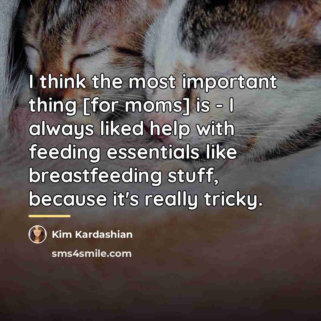 “I think the most important thing [for moms] is -…” quote by Kim Kardashian