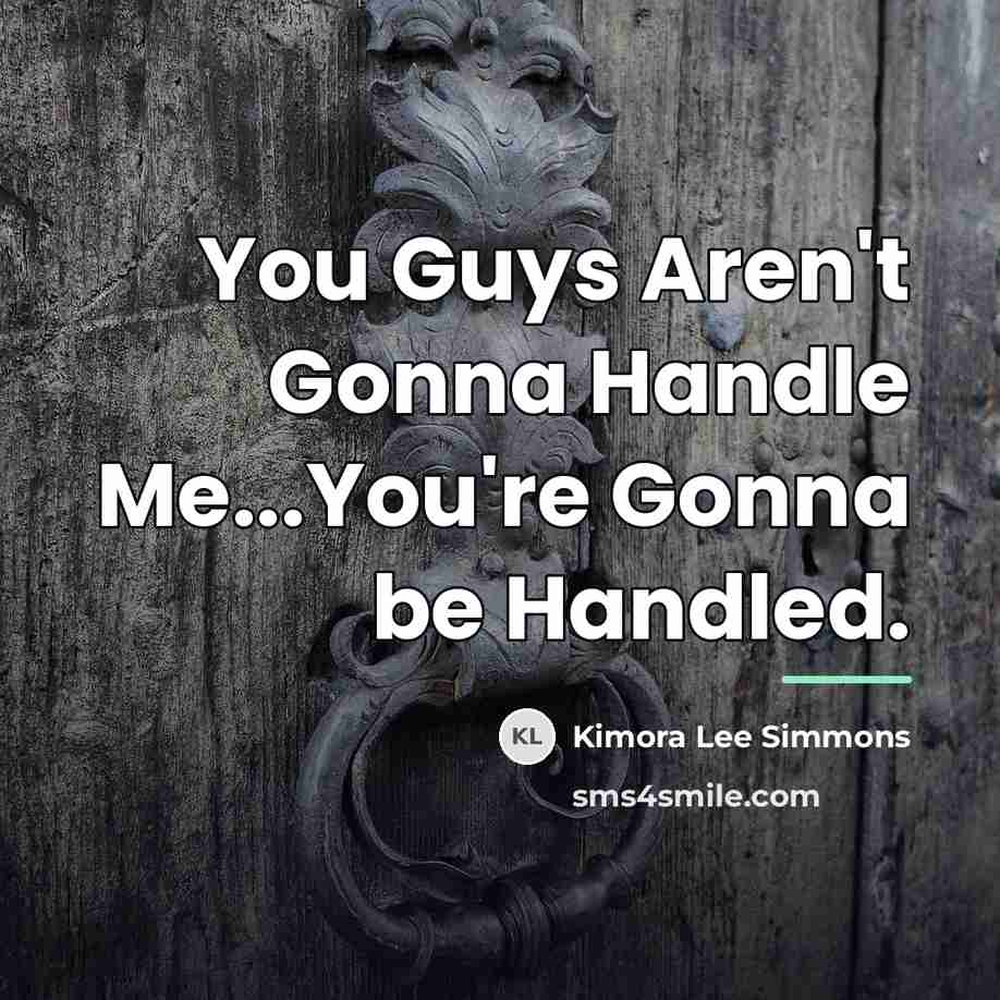 “You Guys Aren't Gonna Handle Me...You're Gonna be Handled.…” quote by Kimora Lee Simmons