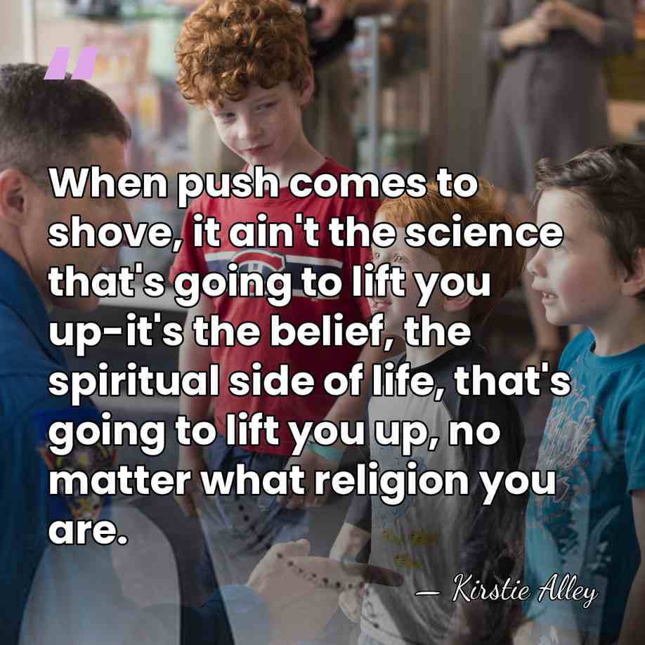 When push comes to shove, it ain't the science that's going to&hellip; - Kirstie Alley