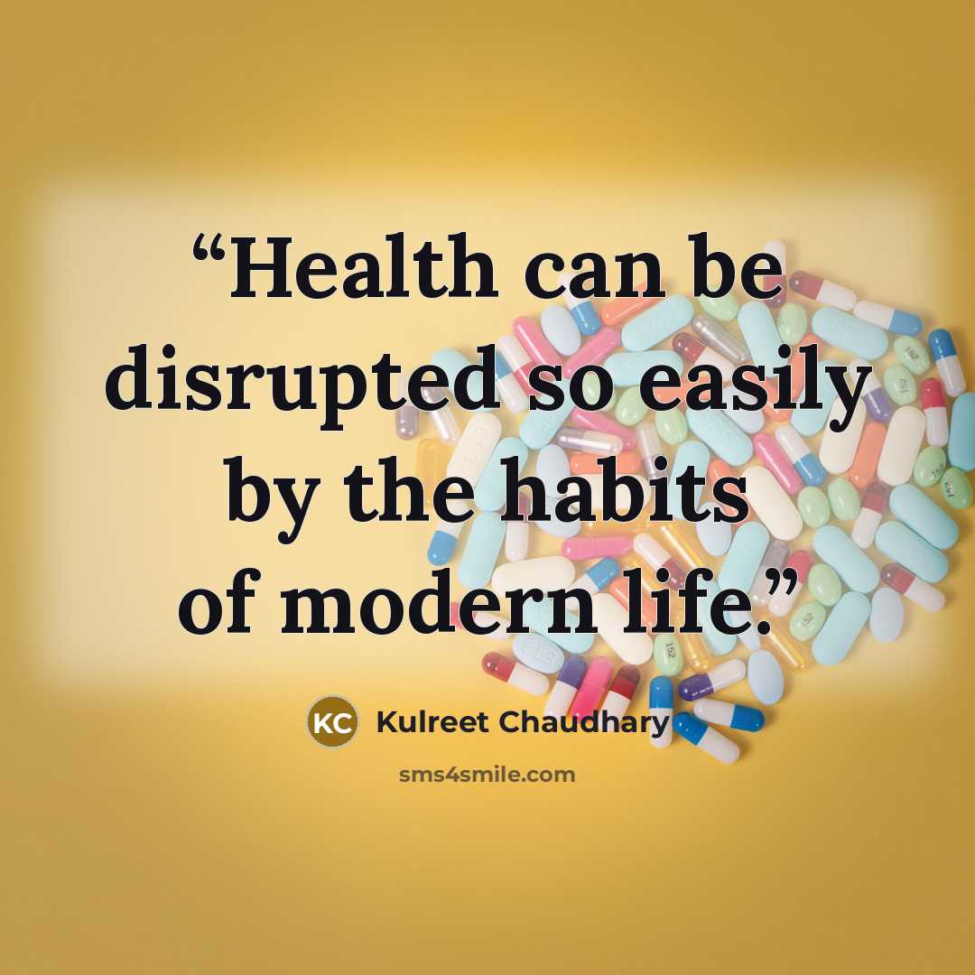 “Health can be disrupted so easily by the habits of modern life.” quote by Kulreet Chaudhary