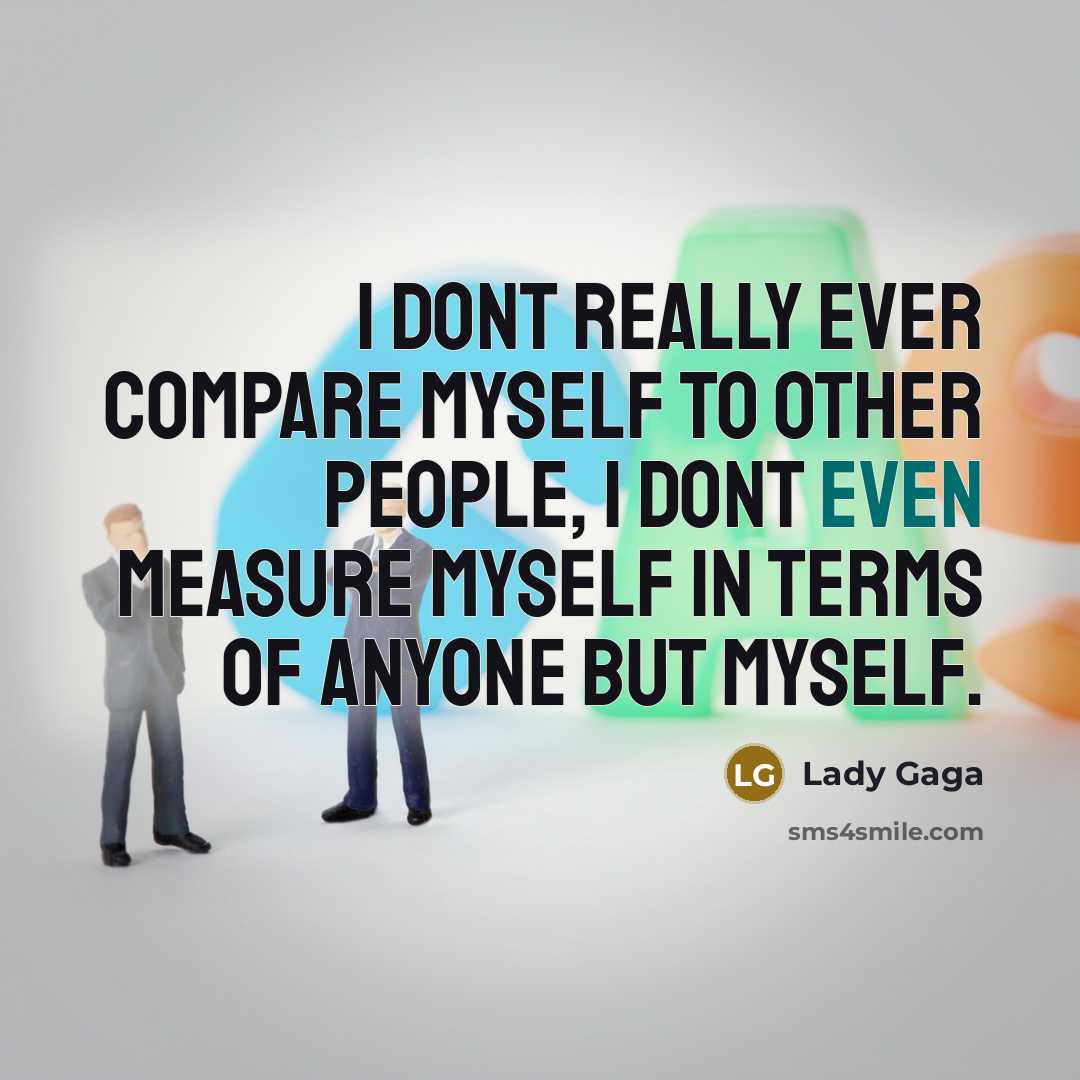 “I dont really ever compare myself to other people, I…” quote by Lady Gaga