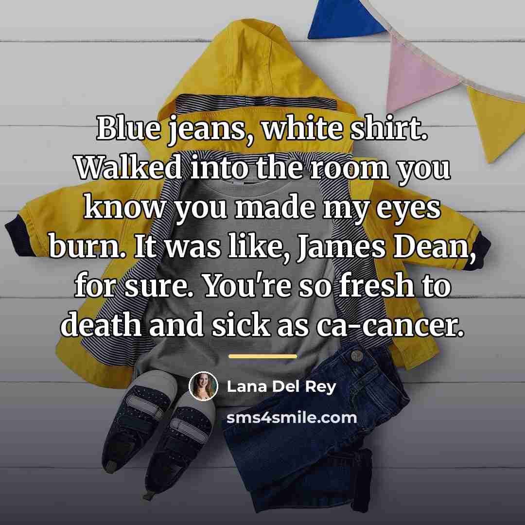 “Blue jeans, white shirt. Walked into the room you know…” quote by Lana Del Rey