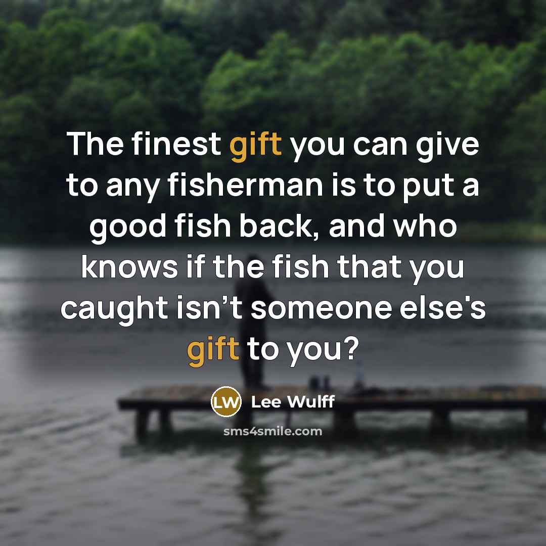 “The finest gift you can give to any fisherman is…” quote by Lee Wulff