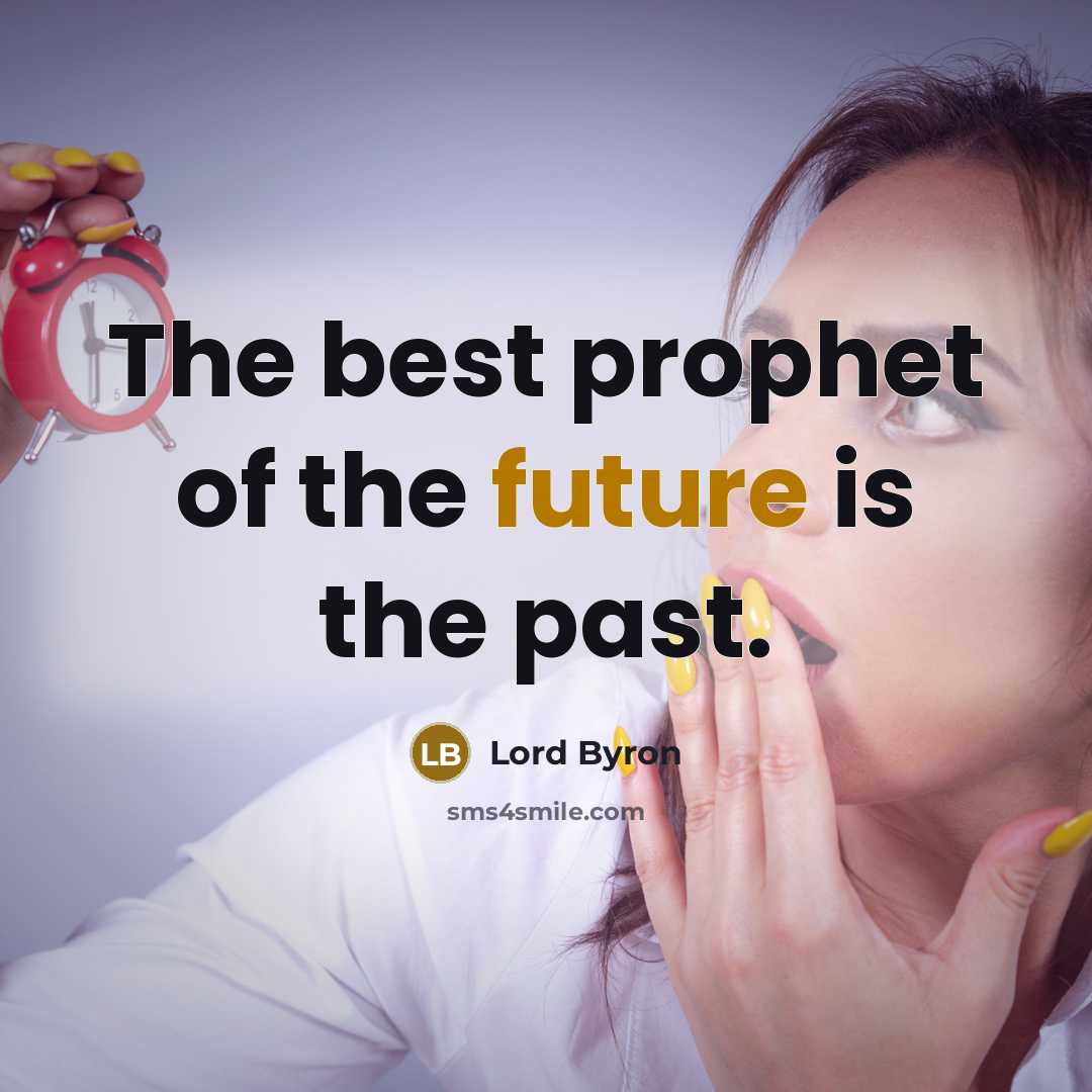 “The best prophet of the future is the past.…” quote by Lord Byron