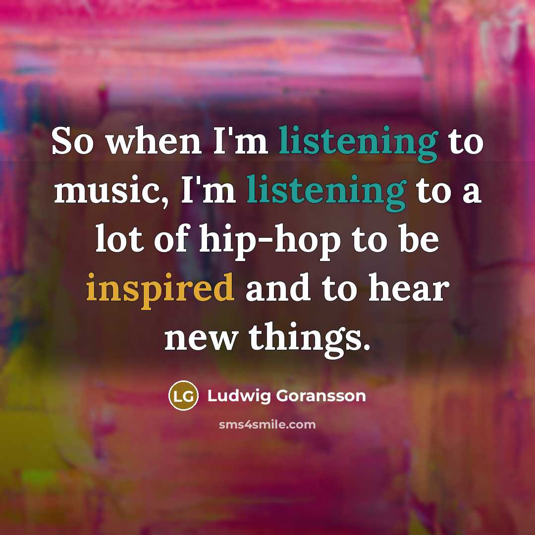 “So when I'm listening to music, I'm listening to a…” quote by Ludwig Goransson