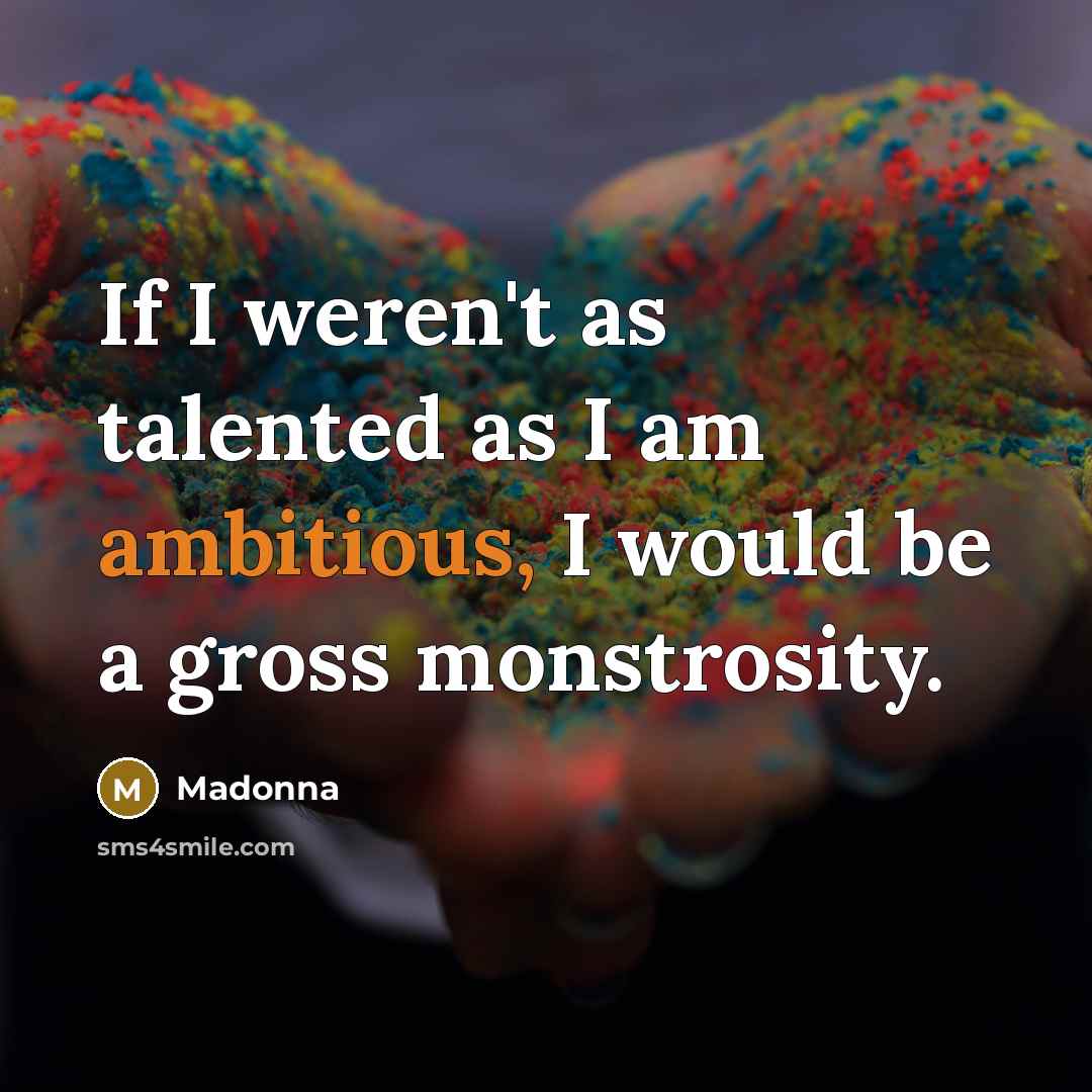“If I weren't as talented as I am ambitious, I…” quote by Madonna