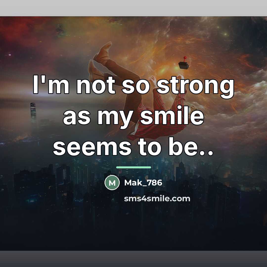 “I'm not so strong as my smile seems to be..…” quote by Mak_786
