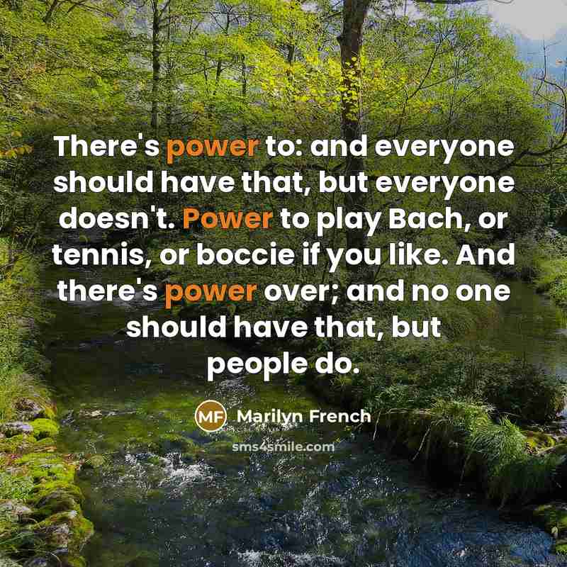 “There's power to: and everyone should have that, but everyone…” quote by Marilyn French