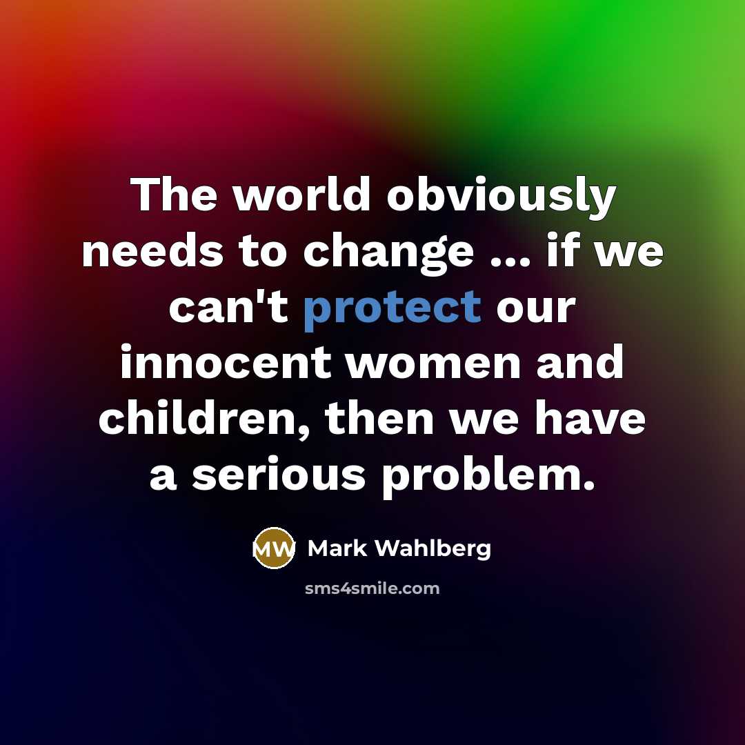 “The world obviously needs to change ... if we can't…” quote by Mark Wahlberg