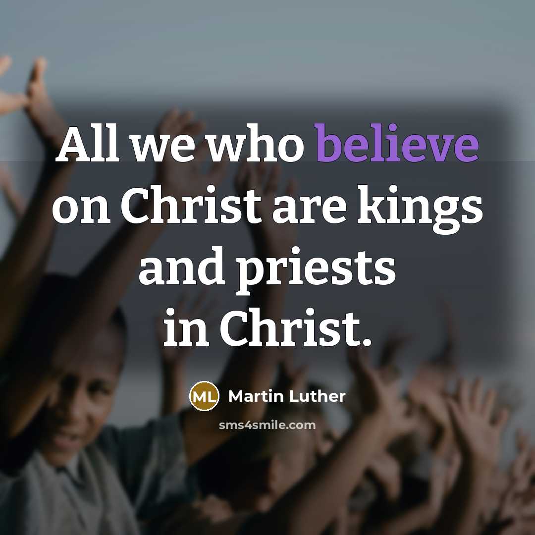 “All we who believe on Christ are kings and priests…” quote by Martin Luther