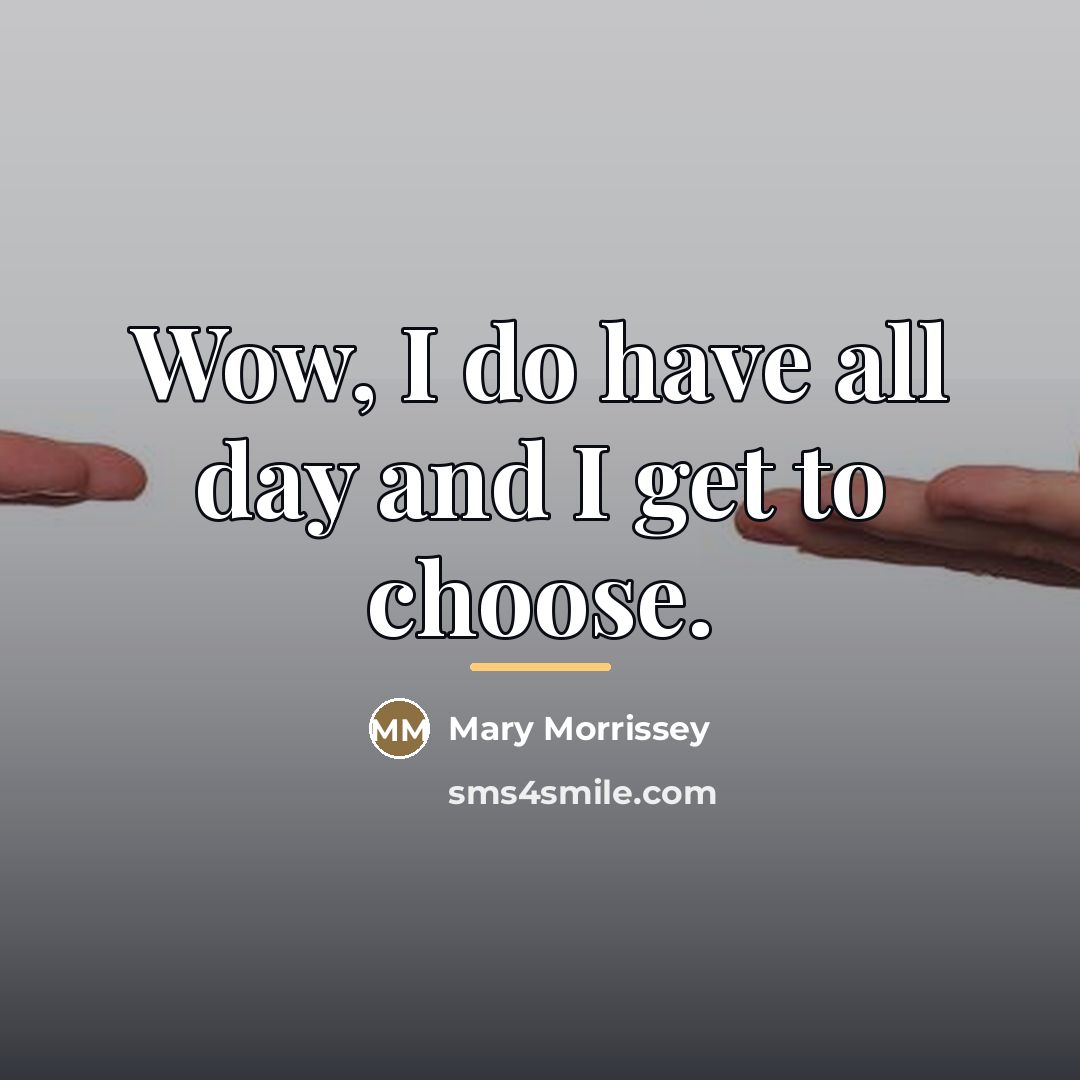 “Wow, I do have all day and I get to…” quote by Mary Morrissey