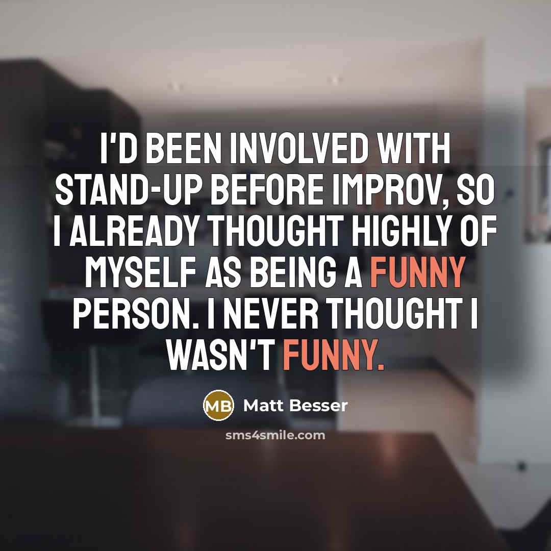 “I'd been involved with stand-up before improv, so I already…” quote by Matt Besser