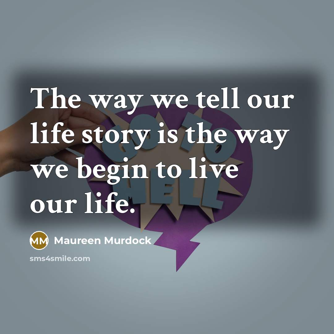 “The way we tell our life story is the way…” quote by Maureen Murdock