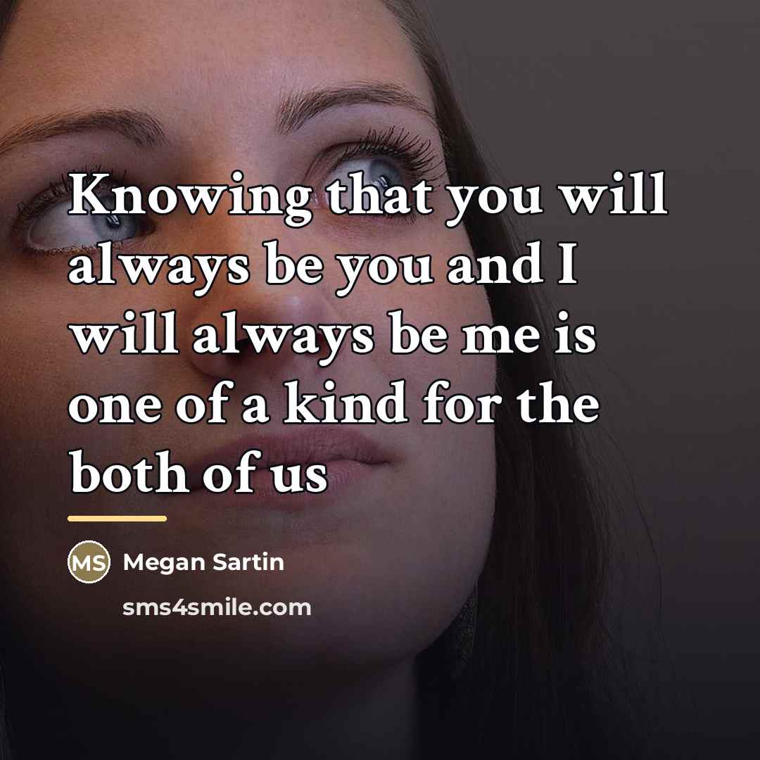 “Knowing that you will always be you and I will…” quote by Megan Sartin