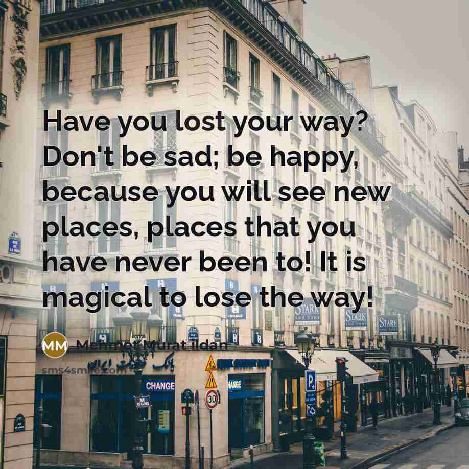 “Have you lost your way? Don't be sad; be happy,…” quote by Mehmet Murat Ildan