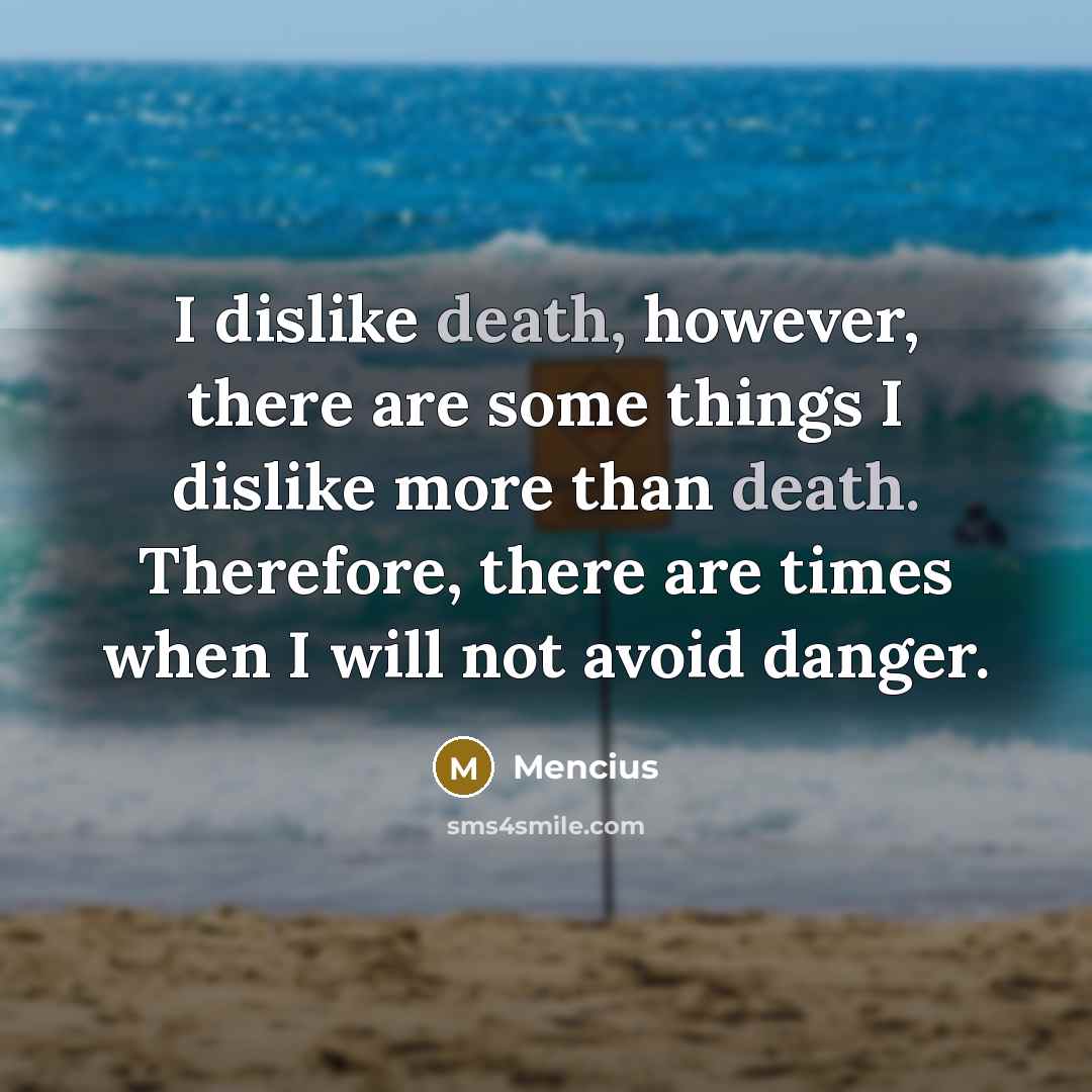 “I dislike death, however, there are some things I dislike…” quote by Mencius