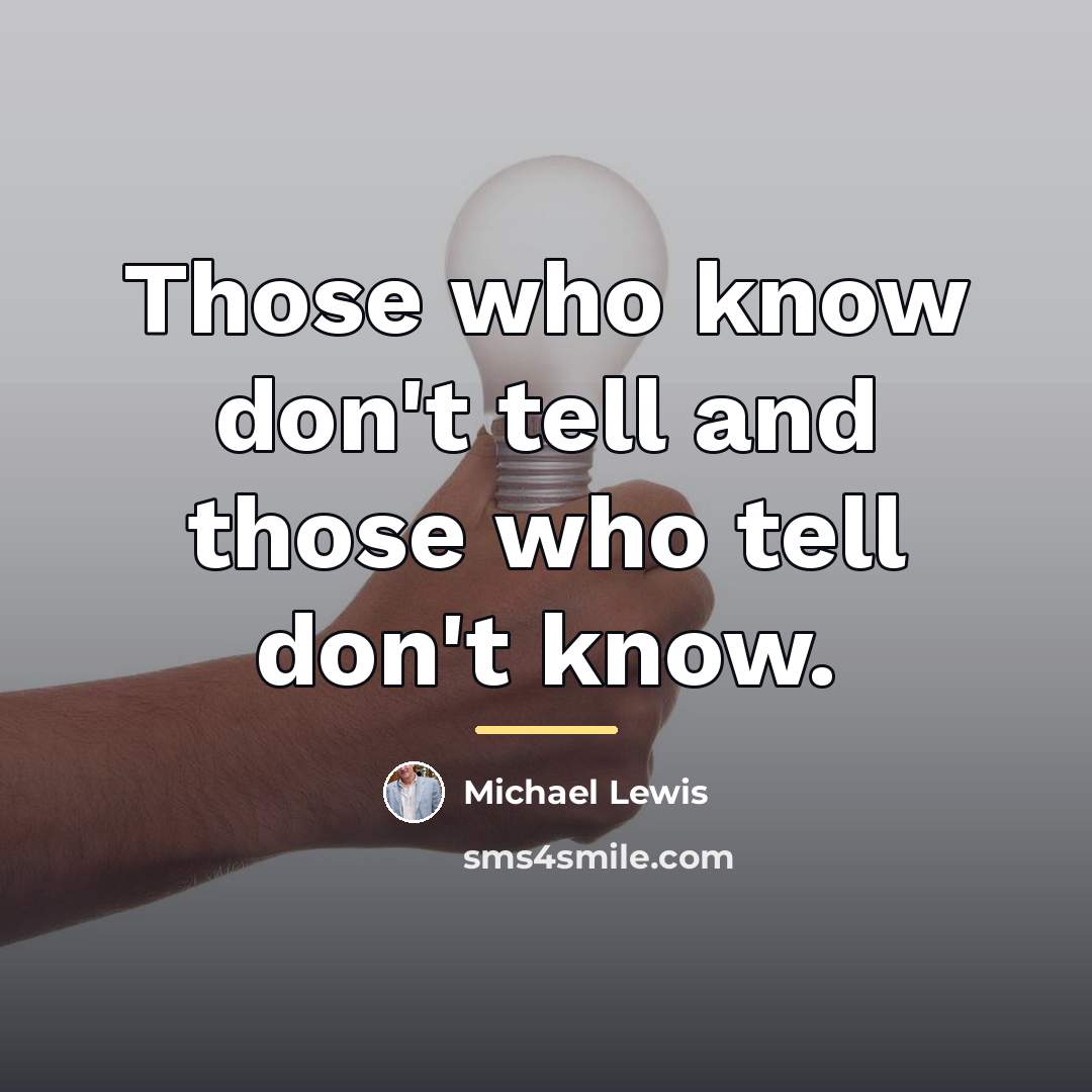 “Those who know don't tell and those who tell don't…” quote by Michael Lewis