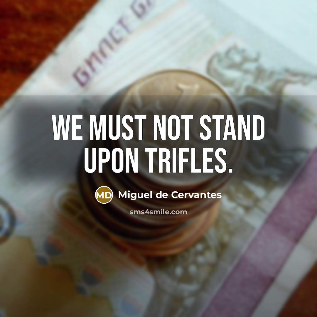 “We must not stand upon trifles.…” quote by Miguel de Cervantes