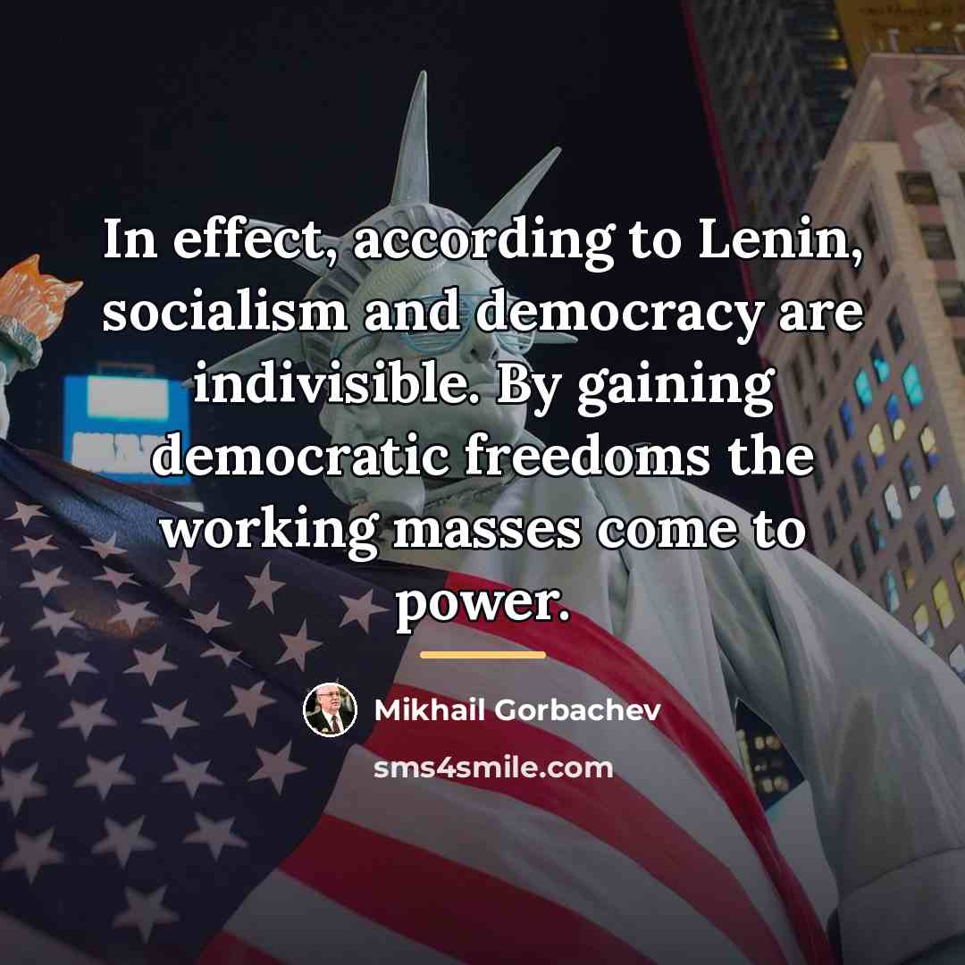 “In effect, according to Lenin, socialism and democracy are indivisible.…” quote by Mikhail Gorbachev